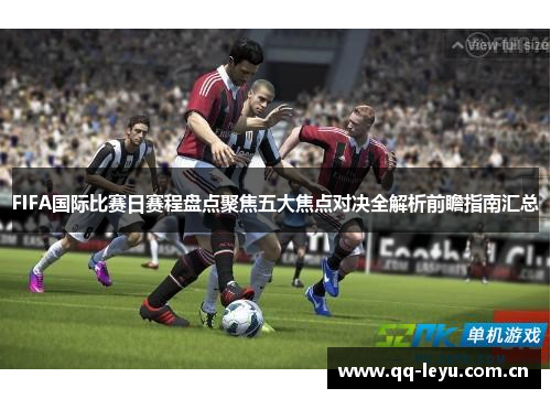 FIFA国际比赛日赛程盘点聚焦五大焦点对决全解析前瞻指南汇总